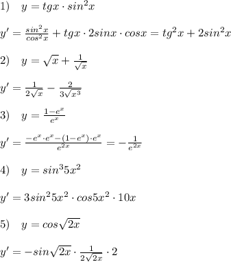 1)\quad y=tgx\cdot sin^2x\\\\y'=\frac{sin^2x}{cos^2x}+tgx\cdot 2sinx\cdot cosx=tg^2x+2sin^2x\\\\2)\quad y=\sqrt{x}+\frac{1}{\sqrt{x}}\\\\y'=\frac{1}{2\sqrt{x}}-\frac{2}{3\sqrt{x^3}}\\\\3)\quad y= \frac{1-e^{x}}{e^{x}} \\\\y'= \frac{-e^{x}\cdot e^{x}-(1-e^{x})\cdot e^{x}}{e^{2x}} =-\frac{1}{e^{2x}}\\\\4)\quad y=sin^35x^2\\\\y'=3sin^25x^2\cdot cos5x^2\cdot 10x\\\\5)\quad y=cos\sqrt{2x}\\\\y'=-sin\sqrt{2x}\cdot \frac{1}{2\sqrt{2x}}\cdot 2