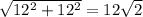 \sqrt{ 12^{2} + 12^{2} } = 12 \sqrt{2}