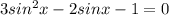 3si n^{2} x-2sinx-1=0