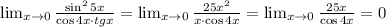 \lim_{x \to 0} \frac{\sin^25x}{\cos4x \cdot tgx} = \lim_{x \to 0} \frac{25x^2}{x\cdot \cos4x} = \lim_{x \to 0} \frac{25x}{\cos 4x} =0