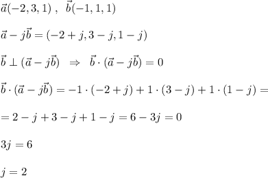 \vec {a}(-2,3,1)\; ,\; \; \vec {b}(-1,1,1)\\\\\vec {a}-j\vec {b}=(-2+j,3-j,1-j)\\\\\vec {b}\perp (\vec {a}-j\vec {b})\; \; \Rightarrow \; \; \vec {b}\cdot (\vec {a}-j\vec {b})=0\\\\\vec {b}\cdot (\vec {a}-j\vec {b})=-1\cdot (-2+j)+1\cdot (3-j)+1\cdot (1-j)=\\\\=2-j+3-j+1-j=6-3j=0\\\\3j=6\\\\j=2
