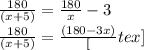 \frac{180}{(x+5)} = \frac{180}{x} -3 &#10;\\ &#10; \frac{180}{(x+5)} = \frac{(180-3x)}[tex] \\