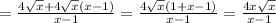 = \frac{4 \sqrt{x} +4 \sqrt{x} (x-1)}{x-1}= \frac{4 \sqrt{x} (1+x-1)}{x-1}= \frac{4x \sqrt{x} }{x-1}