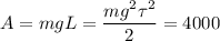 \displaystyle&#10;A = mgL = \frac{mg^2\tau^2}{2} = 4000