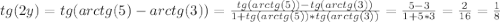 tg(2y) = tg(arctg(5) - arctg(3)) = \frac{tg(arctg(5) ) - tg(arctg(3))}{1 + tg(arctg(5))*tg(arctg(3))} = \frac{5 - 3}{1 + 5 * 3} = \frac{2}{16} = \frac{1}{8}\\