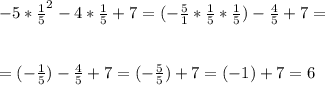 -5 *\frac{1}{5}^{2} -4*\frac{1}{5}+7 = (- \frac{5}{1}* \frac{1}{5}*\frac{1}{5})- \frac{4}{5} +7 =\\ \\ \\ =(- \frac{1}{5}) - \frac{4}{5} +7 = (- \frac{5}{5})+7 =(-1)+7=6