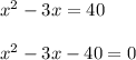 x^2-3x=40\\ \\ x^2-3x-40=0