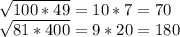 \sqrt{100*49}=10*7=70 \\ \sqrt{81*400}=9*20=180