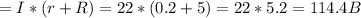 = I * (r+R)=22*(0.2+5)=22*5.2=114.4 B