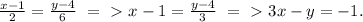 \frac{x-1}{2} = \frac{y-4}{6} \ =\ \textgreater \ x-1= \frac{y-4}{3} \ =\ \textgreater \ 3x-y=-1.