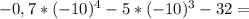 -0,7*(-10)^{4}-5*(-10)^{3}-32=