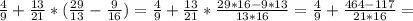 \frac{4}{9} + \frac{13}{21}*( \frac{29}{13}- \frac{9}{16} )=\frac{4}{9} + \frac{13}{21}* \frac{29*16-9*13}{13*16} =\frac{4}{9} + \frac{464-117}{21*16} =