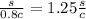 \frac{s}{0.8 c} = 1.25 \frac{s}{c}