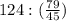 124 : (\frac{79}{45})