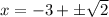 x = -3 + \pm \sqrt{2}