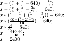 x-(\frac{x}{4}+\frac{x}{3}+640)=\frac{3x}{20};\\&#10;x-(\frac{x}{4}+\frac{x}{3}+\frac{3x}{20})=640;\\&#10;x*(1-\frac{1}{4}+(\frac{1}{3}+\frac{3}{20}))=640;\\&#10;x*(\frac{60-15-20-3}{60})=640;\\&#10;x*\frac{16}{60}=640;\\&#10;x=\frac{640*60}{16};\\&#10;x=2400