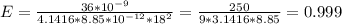 E= \frac{36* 10^{-9} }{4 \3.1416 * 8.85* 10^{-12} * 18^{2} } = \frac{ 250 }{9*3.1416*8.85} = 0.999