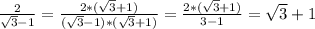 \frac{2}{ \sqrt{3} -1} = \frac{2*( \sqrt{3} +1)}{( \sqrt{3}-1 )*( \sqrt{3} +1)} = \frac{2*( \sqrt{3}+1 )}{3-1} = \sqrt{3 } +1