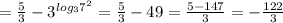 = \frac{5}{3} - 3^{ log_{3} 7^{2} } = \frac{5}{3} -49= \frac{5-147}{3} =- \frac{122}{3}