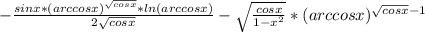 - \frac{sinx*(arccosx)^{\sqrt {cos x}}*ln(arccosx)}{2 \sqrt{cosx}}-\sqrt{ \frac{cosx}{1-x^2} }*(arccosx)^{\sqrt {cos x}-1}