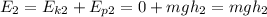 E_2=E_{k2}+E_{p2}=0+mgh_2=mgh_2