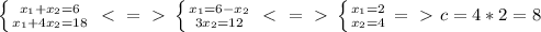 \left \{ {{x_1+x_2=6} \atop {x_1+4x_2=18}} \right. \ \textless \ =\ \textgreater \ \left \{ {{x_1=6-x_2} \atop {3x_2=12}} \right. \ \textless \ =\ \textgreater \ \left \{ {{x_1=2} \atop {x_2=4}} \right. =\ \textgreater \ c=4*2=8