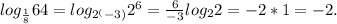 log_{ \frac{1}{8}}64=log_{2^(-3)}2^6= \frac{6}{-3} log_22=-2*1=-2.