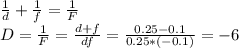 \frac{1}{d}+\frac{1}{f}=\frac{1}{F}\\D=\frac{1}{F}=\frac{d+f}{df}=\frac{0.25-0.1}{0.25*(-0.1)}=-6