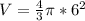 V= \frac{4}{3} \pi *6^2