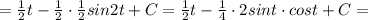 =\frac{1}{2}t-\frac{1}{2}\cdot \frac{1}{2}sin2t+C=\frac{1}{2}t-\frac{1}{4}\cdot 2sint\cdot cost+C=