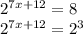 2^{7x+12} =8&#10;&#10; 2^{7x+12}=2 ^{3}