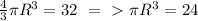 \frac{4}{3} \pi R^3=32\ =\ \textgreater \ \pi R^3=24