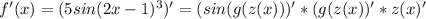 f'(x)=(5sin (2x-1)^{3} )'=(sin(g(z(x)))'* (g(z(x))'*z(x)'