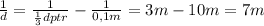 \frac{1}{d} = \frac{1}{ \frac{1}{3} dptr}- \frac{1}{0,1m} =3m-10m=7m