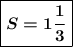 \boxed{\boldsymbol{S=1\dfrac 13}}