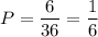 P= \dfrac{6}{36} = \dfrac{1}{6}