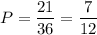 P= \dfrac{21}{36}=\dfrac{7}{12}