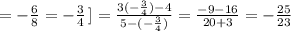 =-\frac{6}{8}=-\frac{3}{4}\, ]= \frac{3(-\frac{3}{4})-4}{5-(-\frac{3}{4})} = \frac{-9-16}{20+3} = -\frac{25}{23}