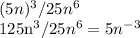 (5n)^{3}/25n^{6} &#10;&#10;&#10; 125n^{3}/25n^{6}=5 n^{-3} &#10;&#10;