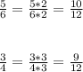 \frac{5}{6} =\frac{5*2}{6*2} = \frac{10}{12} &#10; \\ \\ \\ \frac{3}{4} = \frac{3*3}{4*3} = \frac{9}{12}