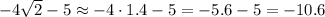 -4 \sqrt{2}-5\approx-4\cdot1.4-5=-5.6-5=-10.6