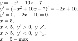 y=-x^2+10x-7, \\ y'=(-x^2+10x-7)'=-2x+10, \\ y'=0, \ -2x+10=0, \\ x=5, \\ x\ \textless \ 5, \ y'\ \textgreater \ 0, \ y\nearrow, \\ x\ \textgreater \ 5, \ y'\ \textless \ 0, \ y\searrow, \\ x=5 - \max