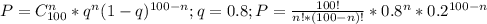 P=C_{100}^n* q^{n} (1-q)^{100-n}; q = 0.8; P = \frac{100!}{n!*(100-n)!}* 0.8^{n}* 0.2^{100-n}