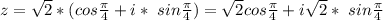 z= \sqrt{2} *(cos \frac{ \pi }{4} +i* \ sin \frac{ \pi }{4} )= \sqrt{2} cos \frac{ \pi }{4} +i \sqrt{2} * \ sin \frac{ \pi }{4}