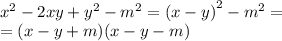 \\x^{2}-2xy+y^{2}-m^{2}=\left ( x-y \right )^{2}-m^{2}=\\&#10;=(x-y+m)(x-y-m)