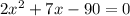 2x^2+7x-90=0