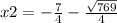 x2 = -\frac{7}{4} - \frac{ \sqrt{769} }{4}