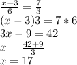 \frac{x-3}{6}=\frac{7}{3}\\(x-3)3=7*6\\3x-9=42\\x=\frac{42+9}{3}\\x=17