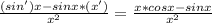 \frac{(sin')x-sinx*(x')}{x^2}= \frac{x*cosx-sinx}{x^2}