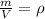 \frac{m}{V} = \rho